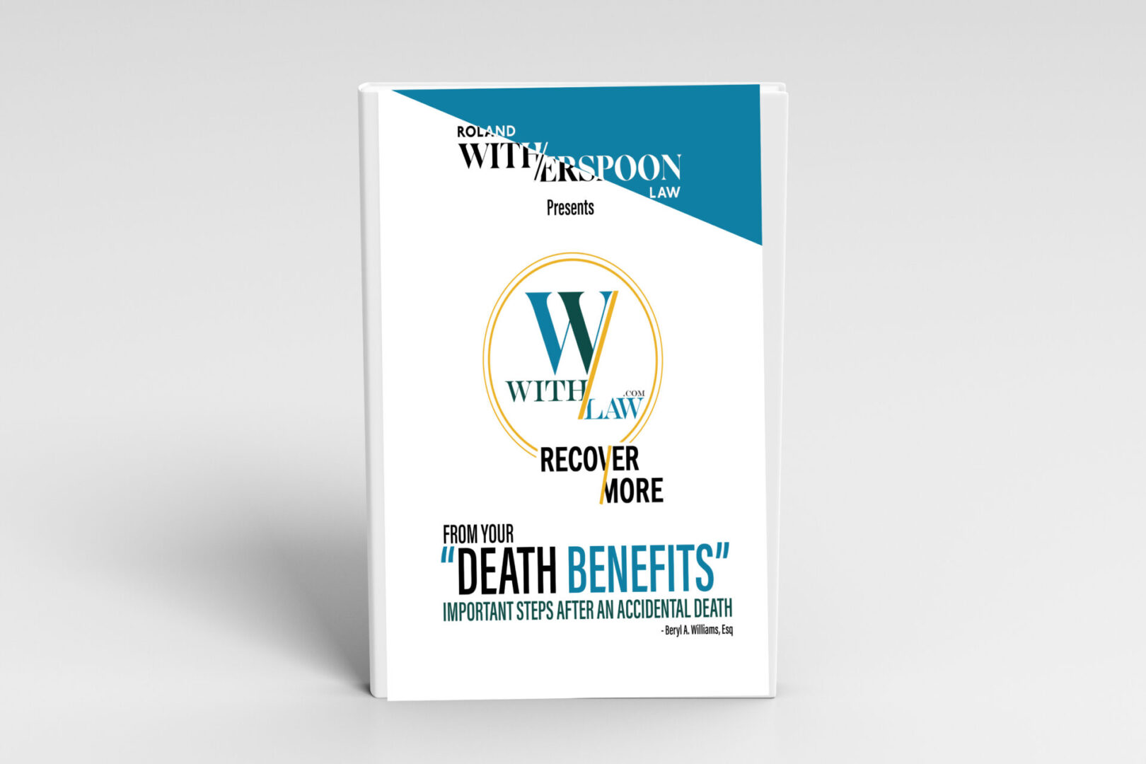 Withlaw Recover More - Death Benefits Recover More Death Benefits:
Important Steps after an Accidental Death - Beryl A. Williams, Esq